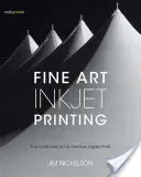 Fine Art tintasugaras nyomtatás: A finom digitális nyomtatás mestersége és művészete - Fine Art Inkjet Printing: The Craft and Art of the Fine Digital Print