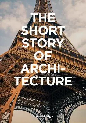 Az építészet rövid története: A Pocket Guide to Key Styles, Buildings, Elements & Materials (Architectural History Introduction, a Guide to Archite - The Short Story of Architecture: A Pocket Guide to Key Styles, Buildings, Elements & Materials (Architectural History Introduction, a Guide to Archite