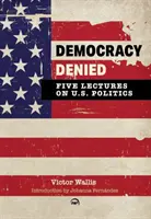 Democracy Denied: Öt előadás az amerikai politikáról - Democracy Denied: Five Lectures On US Politics