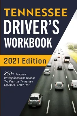 Tennessee Driver's Workbook: 320+ Gyakorlati vezetési kérdés, hogy segítsen átmenni a Tennessee Learner's Permit Test-en - Tennessee Driver's Workbook: 320+ Practice Driving Questions to Help You Pass the Tennessee Learner's Permit Test