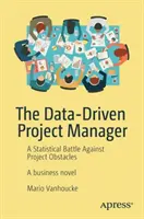 Az adatvezérelt projektmenedzser: Statisztikai harc a projekt akadályai ellen - The Data-Driven Project Manager: A Statistical Battle Against Project Obstacles