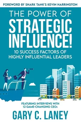 A stratégiai befolyásolás ereje!: A nagy befolyással bíró vezetők 10 sikertényezője - The Power of Strategic Influence!: 10 Success Factors of Highly Influential Leaders