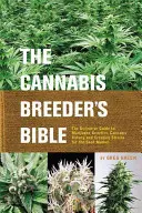 A kannabisztenyésztő bibliája: A marihuána genetikájának, a kannabisz botanikájának és a vetőmagpiacra szánt fajták létrehozásának végleges útmutatója - The Cannabis Breeder's Bible: The Definitive Guide to Marijuana Genetics, Cannabis Botany and Creating Strains for the Seed Market