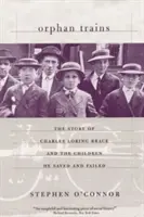 Árva vonatok: Charles Loring Brace és az általa megmentett és elhagyott gyermekek története - Orphan Trains: The Story of Charles Loring Brace and the Children He Saved and Failed