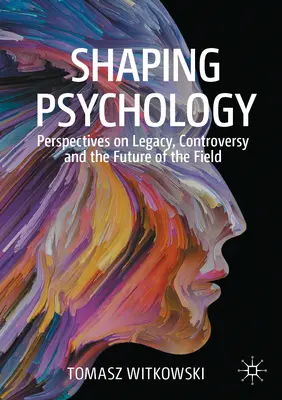 A pszichológia alakítása: Az örökség, a viták és a szakterület jövőjének perspektívái - Shaping Psychology: Perspectives on Legacy, Controversy and the Future of the Field