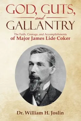 Isten, bátorság és vitézség: James Lide Coker őrnagy hite, bátorsága és eredményei - God, Guts, and Gallantry: The Faith, Courage, and Accomplishments of Major James Lide Coker