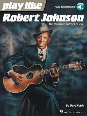 Játssz úgy, mint Robert Johnson: A végső gitárlecke - Play Like Robert Johnson: The Ultimate Guitar Lesson