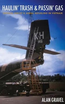 Haulin' Trash and Passin' Gas: Tactical Airlift and Aerial Refueling in Vietnam (Szemetet szállítani és gázt átadni: Taktikai légiszállítás és légi utántöltés Vietnamban) - Haulin' Trash and Passin' Gas: Tactical Airlift and Aerial Refueling in Vietnam