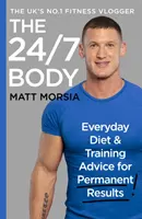 The 24/7 Body: A Sunday Times bestsellere: Útmutató az étrendhez és az edzéshez - The 24/7 Body: The Sunday Times Bestselling Guide to Diet and Training