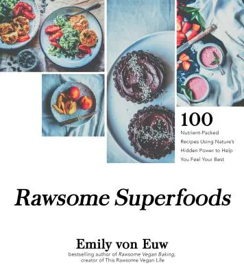 Rawsome Superfoods: 100+ tápanyagokkal teli recept a természet rejtett erejének felhasználásával, hogy a lehető legjobban érezd magad - Rawsome Superfoods: 100+ Nutrient-Packed Recipes Using Nature's Hidden Power to Help You Feel Your Best