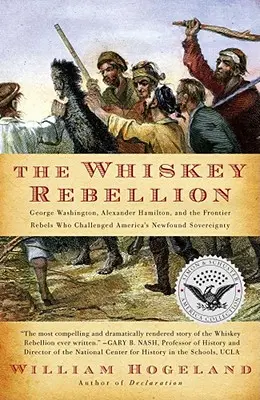 A whiskey-lázadás: George Washington, Alexander Hamilton és a határ menti lázadók, akik megkérdőjelezték Amerika újdonsült szuverenitását. - The Whiskey Rebellion: George Washington, Alexander Hamilton, and the Frontier Rebels Who Challenged America's Newfound Sovereignty