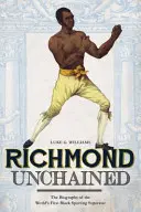 Richmond Unchained: A világ első fekete sportoló szupersztárjának életrajza - Richmond Unchained: The Biography of the World's First Black Sporting Superstar