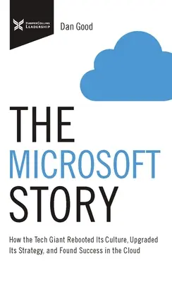 A Microsoft története: Hogyan indította újra a technológiai óriás a kultúráját, frissítette stratégiáját, és talált sikert a felhőben - The Microsoft Story: How the Tech Giant Rebooted Its Culture, Upgraded Its Strategy, and Found Success in the Cloud