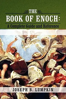 Énok könyve: A Complete Guide and Reference - The Book of Enoch: A Complete Guide and Reference