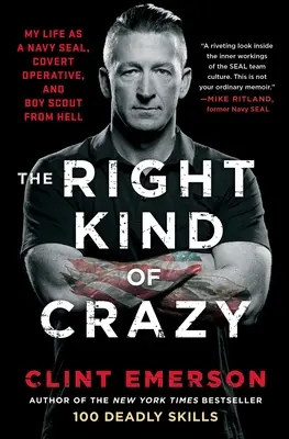 The Right Kind of Crazy: Az életem, mint tengerészgyalogos, titkos ügynök és cserkész a pokolból - The Right Kind of Crazy: My Life as a Navy Seal, Covert Operative, and Boy Scout from Hell