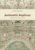 Hiteles másolatok: Buddhista művészet a középkori Kínában - Authentic Replicas: Buddhist Art in Medieval China