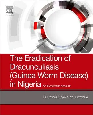 A drakunkulózis (gyöngyféreg-betegség) felszámolása Nigériában: Egy szemtanú beszámolója - The Eradication of Dracunculiasis (Guinea Worm Disease) in Nigeria: An Eyewitness Account