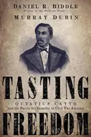 A szabadság kóstolása: Octavius Catto és az egyenlőségért folytatott harc a polgárháborús Amerikában - Tasting Freedom: Octavius Catto and the Battle for Equality in Civil War America