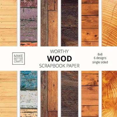 Scrapbookový papír Worthy Wood: Dřevěný papírnický papír: 8x8 Designové vzory dřeva pro dekorativní umění, DIY projekty, domácí řemesla, cool umělecké nápady - Worthy Wood Scrapbook Paper: 8x8 Designer Wood Grain Patterns for Decorative Art, DIY Projects, Homemade Crafts, Cool Art Ideas