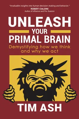 Engedd szabadjára az ősi agyadat: Demystifying How We Think and Why We ACT (Hogyan gondolkodunk és miért cselekszünk) - Unleash Your Primal Brain: Demystifying How We Think and Why We ACT