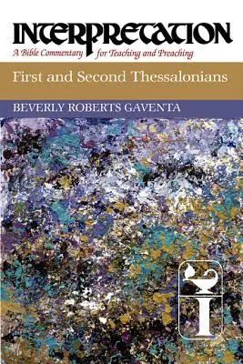 Az első és második thesszalonikai levél: Interpretation: A Bible Commentary for Teaching and Preaching: A Bible Commentary for Teaching and Preaching - First and Second Thessalonians: Interpretation: A Bible Commentary for Teaching and Preaching