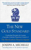 Az új aranyszabvány: 5 vezetői alapelv a legendás ügyfélélmény megteremtéséhez a Ritz-Carlton Hotel Company jóvoltából - The New Gold Standard: 5 Leadership Principles for Creating a Legendary Customer Experience Courtesy of the Ritz-Carlton Hotel Company