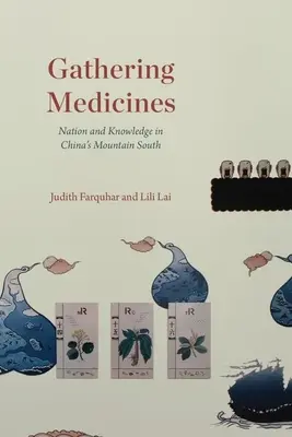 Gyógyszerek gyűjtése: Nemzet és tudás Kína déli hegyvidékén - Gathering Medicines: Nation and Knowledge in China's Mountain South