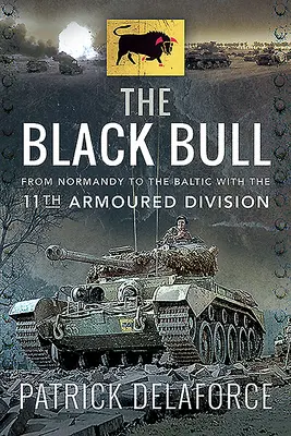 A fekete bika: Normandiától a Balti-tengerig a 11. páncéloshadosztállyal - The Black Bull: From Normandy to the Baltic with the 11th Armoured Division