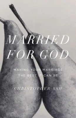 Házasok Istenért: A házasságod a lehető legjobbá tétele - Married for God: Making Your Marriage the Best It Can Be