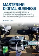 Mastering Digital Business: Hogyan teszi lehetővé a digitális átalakulás következő hullámát a diszruptív technológiák erőteljes kombinációja? - Mastering Digital Business: How Powerful Combinations of Disruptive Technologies Are Enabling the Next Wave of Digital Transformation