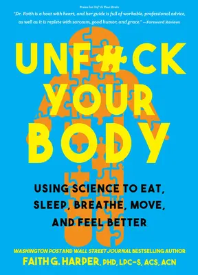 Unfuck Your Body: A tudomány segítségével újra összekapcsolhatod a tested és az elméd, hogy jobban egyél, aludj, lélegezz, mozogj és érezd magad. - Unfuck Your Body: Using Science to Reconnect Your Body and Mind to Eat, Sleep, Breathe, Move, and Feel Better