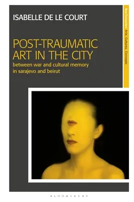 Poszt-traumás művészet a városban: Háború és kulturális emlékezet között Szarajevóban és Bejrútban - Post-Traumatic Art in the City: Between War and Cultural Memory in Sarajevo and Beirut