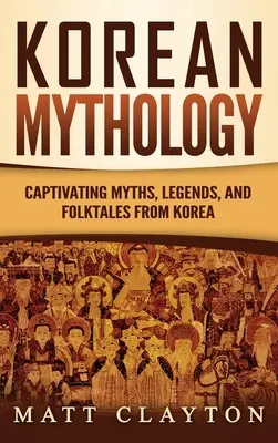 Koreai mitológia: Magával ragadó mítoszok, legendák és népmesék Koreából - Korean Mythology: Captivating Myths, Legends, and Folktales from Korea