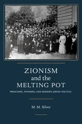 A cionizmus és az olvasztótégely: prédikátorok, úttörők és a modern zsidó politika - Zionism and the Melting Pot: Preachers, Pioneers, and Modern Jewish Politics