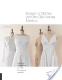 Ruhák tervezése a sík mintás módszerrel: Testreszabott illeszkedő héjak bármilyen stílusú ruhadarabok létrehozásához - Designing Clothes with the Flat Pattern Method: Customize Fitting Shells to Create Garments in Any Style