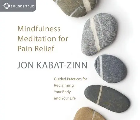 Mindfulness meditace pro úlevu od bolesti: Bdělé vědomí: Vedené cvičení pro znovuzískání vašeho těla a vašeho života - Mindfulness Meditation for Pain Relief: Guided Practices for Reclaiming Your Body and Your Life