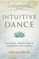 Az intuitív tánc: Az energiád építése, védelme és tisztítása - The Intuitive Dance: Building, Protecting, and Clearing Your Energy