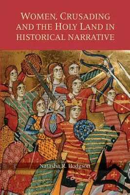 Nők, keresztes hadjáratok és a Szentföld a történelmi elbeszélésekben - Women, Crusading and the Holy Land in Historical Narrative