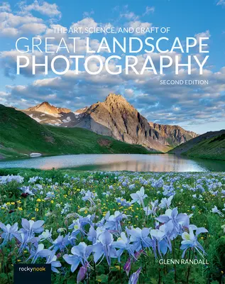 A nagyszerű tájképfotózás művészete, tudománya és mestersége - The Art, Science, and Craft of Great Landscape Photography