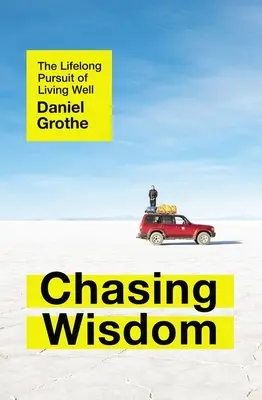 Chasing Wisdom: The Lifelong Pursuit of Living Well (A jó élet egész életen át tartó törekvése) - Chasing Wisdom: The Lifelong Pursuit of Living Well