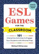 ESL játékok az osztályteremben: 101 interaktív tevékenység, hogy minimális előkészítéssel lekösse a diákokat - ESL Games for the Classroom: 101 Interactive Activities to Engage Your Students with Minimal Prep