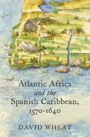 Az atlanti Afrika és a spanyol Karib-tenger, 1570-1640 - Atlantic Africa and the Spanish Caribbean, 1570-1640