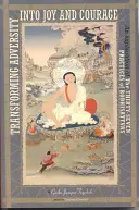 A viszontagságok örömre és bátorságra való átalakítása: A bódhiszattvák harminchét gyakorlatának magyarázata - Transforming Adversity Into Joy and Courage: An Explanation of the Thirty-Seven Practices of Bodhisattvas