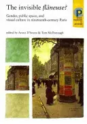 A Láthatatlan Flneuse?: Nemek, nyilvános tér és vizuális kultúra a tizenkilencedik századi Párizsban - The Invisible Flneuse?: Gender, Public Space and Visual Culture in Nineteenth Century Paris