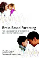 Brain-Based Parenting: A gondozás idegtudománya az egészséges kötődés érdekében - Brain-Based Parenting: The Neuroscience of Caregiving for Healthy Attachment