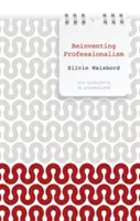 A szakmaiság újra feltalálása: Újságírás és hírszolgáltatás globális perspektívában - Reinventing Professionalism: Journalism and News in Global Perspective