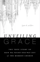 A kegyelem leleplezése: Annak története, hogyan találtunk ki a mormon egyházból - Unveiling Grace: The Story of How We Found Our Way Out of the Mormon Church