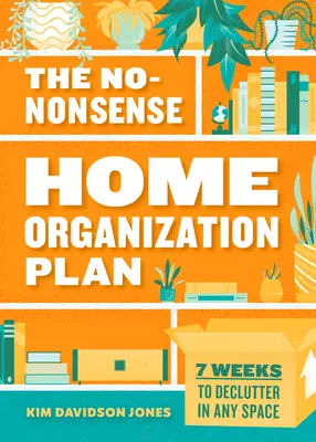 A nonszensz otthoni szervezési terv: 7 hét a rendrakáshoz minden térben - The No-Nonsense Home Organization Plan: 7 Weeks to Declutter in Any Space