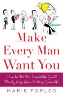 Vedd rá minden férfit, hogy akarjon téged: Or Make Yours Want You More) - Make Every Man Want You: Or Make Yours Want You More)