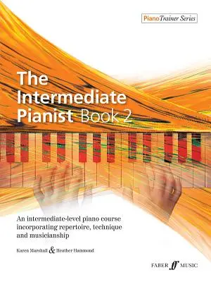 The Intermediate Pianist, Bk 2: An Intermediate-Level Piano Course Incorporating Repertoire, Technique, and Musicianship (A középhaladó zongorista, 2. kötet) - The Intermediate Pianist, Bk 2: An Intermediate-Level Piano Course Incorporating Repertoire, Technique, and Musicianship